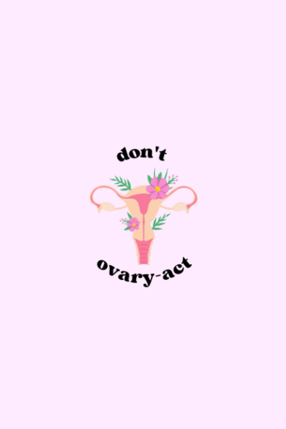 “DON’T OVARY-ACT” Period Journal by Just Sharon | Period Tracker & Undated 4-year Monthly Menstrual Calendar | Monitor PMS Symptoms