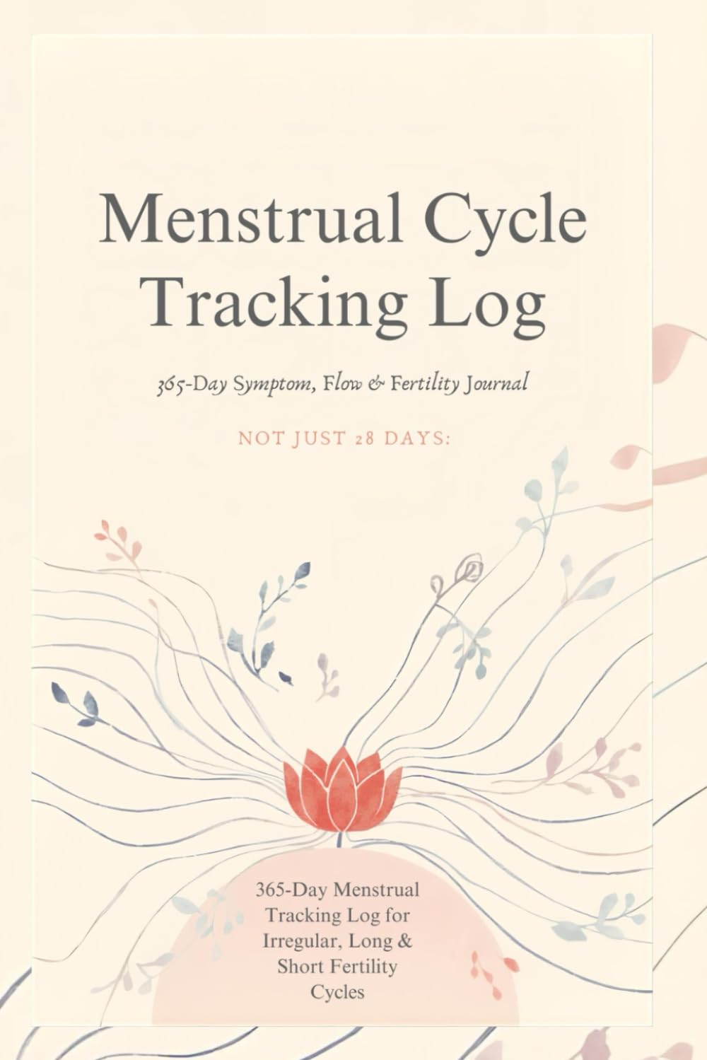 Menstrual Cycle Tracking Log: 365-Day Symptom, Flow & Fertility Journal: Not Just 28 Days: 365-Day Menstrual Tracking Log for Irregular, Long, Short & Fertility Cycles