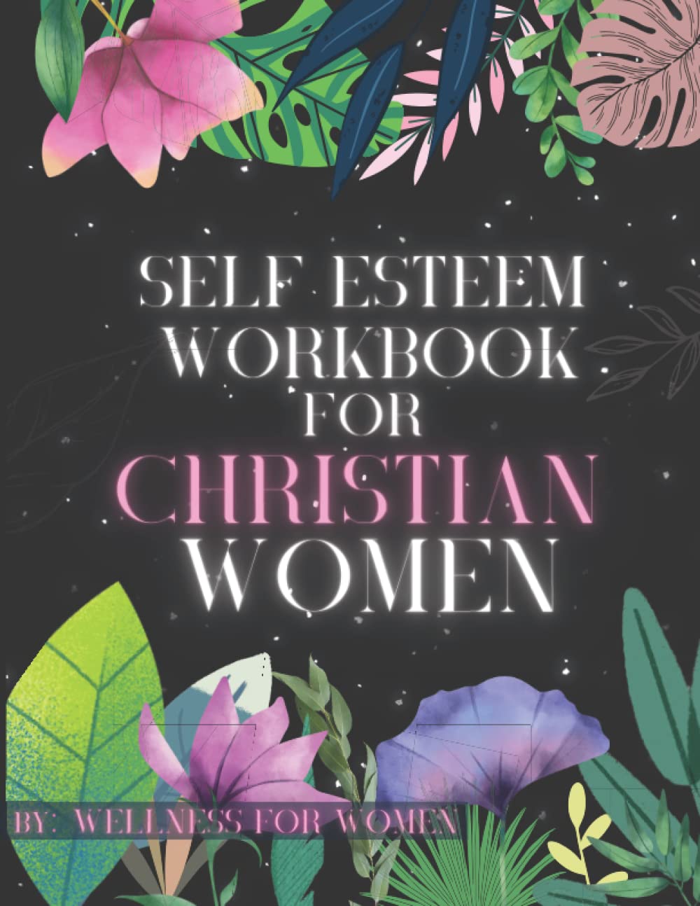 Self Esteem Workbook for Christian Women, By Wellness for Women: A Guided Journal and Planner in One Book. Use it to Ease your Mind of Constant Harmful Thought Patterns with New Coping Techniques