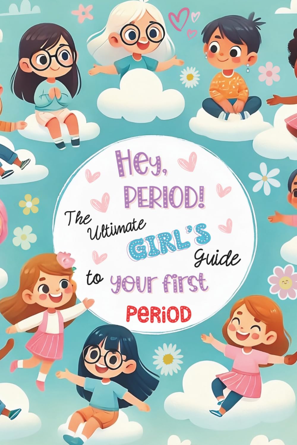 Hey, Period! The Ultimate Girl’s Guide to Your First Period.: Empowerment, Self-Esteem, and Confidence for Girls Starting Their First Period: A Health … (HEY Series: Empowering Books for Girls)