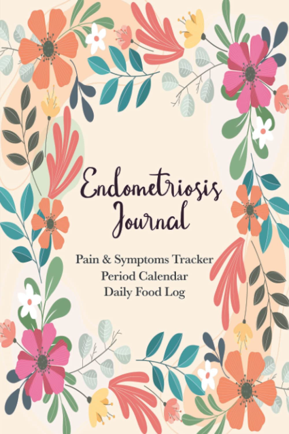 Endometriosis Journal: Endometriosis Health Diary For Tracking Symptoms, Food Intakes, Medical Visits & Periods